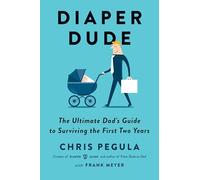 Diaper Dude: The Ultimate Dad's Guide to Surviving the First Two Years - [Version Originale] Frank Meyer, Chris Pegula (Auteur)
