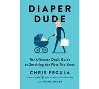 Diaper Dude: The Ultimate Dad's Guide to Surviving the First Two Years - [Version Originale] Frank Meyer, Chris Pegula (Auteur)