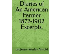 Diaries of An American Farmer 1872-1902 Excerpts.
