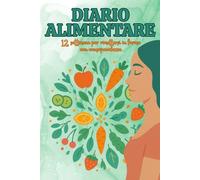 DIARIO ALIMENTARE: 12 Settimane per Rimettersi in Forma con Consapevolezza