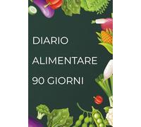 DIARIO ALIMENTARE 90 GIORNI: Il tuo percorso verso il benessere: monitora abitudini, progressi e ritrova la motivazione