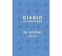 Diario alimentare - 90 Giorni (per Lui): Questo non è un diario, è la tua nuova "scheda". Metti sotto sforzo le abitudini, non solo i muscoli.