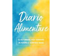 Diario Alimentare color Giallo-Azzurro: 12 Settimane per Ritrovare Benessere e Forma Fisica: Un percorso guidato di alimentazione, motivazione e consapevolezza personale