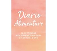 Diario Alimentare - Color Pesca: 12 Settimane per Ritrovare Benessere e Forma Fisica: Un percorso guidato di alimentazione, motivazione e consapevolezza personale