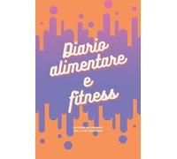 Diario alimentare e fitness: agenda giornaliera per annotare i pasti, gli esercizi fitness e gli obiettivi da raggiungere per tornare in forma.