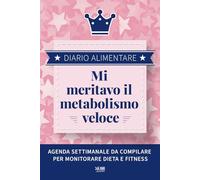 DIARIO ALIMENTARE: Mi meritavo il metabolismo veloce.: Agenda settimanale da compilare per monitorare dieta e fitness. Pratica, motivante e divertente ... peso e ritrovare il benessere in 90 giorni.