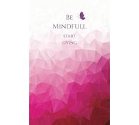 Diario: be mindfull, start living... empiza a vivir con la mente despierta: vive en el ahora. Mind body focus: our soul is ready...