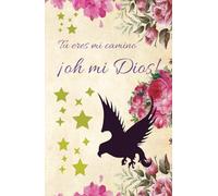 DIARIO CRISTIANO DE FE, Tu eres mi camino oh mi DIOS!: AGENDA de oración hermosos cuadernos fortalece tu fe en Dios, diarios de Fe escribe tus ... familiares. Escribe Oraciones, versículos