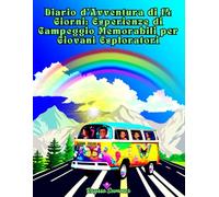 Diario d’Avventura di 14 Giorni: Esperienze di Campeggio Memorabili per Giovani Esploratori: Scopri la Natura, Stringi Nuove Amicizie e Vivi Avventure Indimenticabili