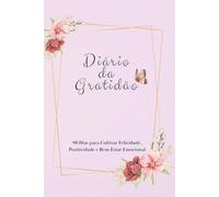 Diário da Gratidão: 90 Dias para Cultivar Felicidade e Positividade