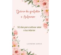 Diário Da Gratidão + Autoamor: 30 Dias Para Cultivar Amor e Luz Interior