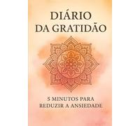 Diário da Gratidão de 5 minutos para reduzir a ansiedade: 90 dias para cultivar positividade e bem-estar emocional