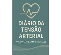 Diário da Tensão Arterial: Registo Diário da Pressão Arterial e Pulso - Monitorização Completa da Saúde Cardíaca e Controlo da Hipertensão em Casa (Edição Portuguesa)