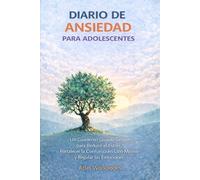DIARIO DE ANSIEDAD PARA ADOLESCENTES: Un Cuaderno Guiado Simple para Reducir el Estrés, Fortalecer la Confianza en Uno Mismo y Regular las Emociones