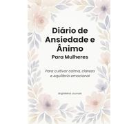 Diário de Ansiedade e Ânimo para Mulheres: Para cultivar calma, clareza e equilíbrio emocional