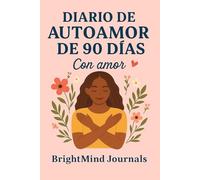 Diario de Autoamor de 90 Días: Ejercicios diarios para fomentar la autoestima, la calma interior y el bienestar emocional