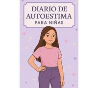 Diario de autoestima para niñas: Un diario interactivo con afirmaciones, actividades y reflexiones para fortalecer la autoestima de niñas de 8 a 15 años.