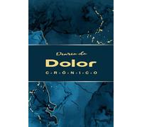Diario de Dolor Crónico: Ideal para llevar un control del dolor, los síntomas y tratamientos diarios con claridad