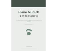 Diario de Duelo por mi Mascota: Un cuaderno guiado para superar la pérdida de tu perro, gato o compañero · Preguntas y espacio para escribir, a tu ritmo