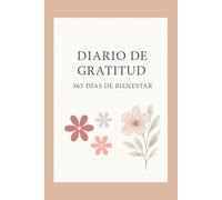 Diario de Gratitud: 365 Días de Bienestar: Tu guía diaria para cultivar bienestar, alegría y mindfulness durante todo el año.