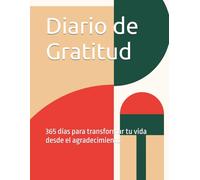 Diario de Gratitud: 365 días para transformar tu vida desde el agradecimiento