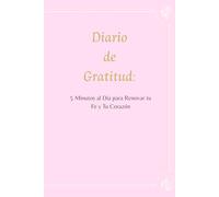 Diario de gratitud: 5 Minutos al Día para Renovar tu Fe y Tu Corazón