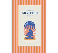 Diario de gratitud: 5 minutos al día para transformar tu vida, aliviar el estrés, calmar tu mente y cultivar tu paz interior en solo 3 meses