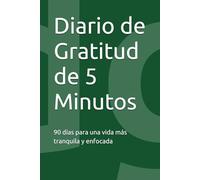 Diario de Gratitud de 5 Minutos: 90 días para una vida más tranquila y enfocada