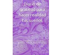 Diario de gratitud para hacer realidad tus sueños: Cuaderno de manifestacion, gratitud y abundancia. 130 dias de afirmaciones positivas
