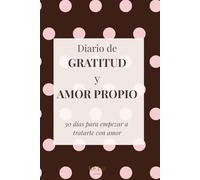 Diario de GRATITUD y AMOR PROPIO: 30 días para empezar a tratarte con amor
