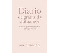 Diario de gratitud y autoamor: 90 días para reconectar contigo misma