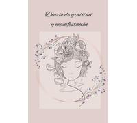 Diario de Gratitud y Manifestación: Crea la Vida que Deseas: Un viaje de autodescubrimiento y crecimiento personal