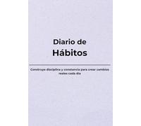 Diario de Hábitos: Construye disciplina y constancia para crear cambios reales cada día