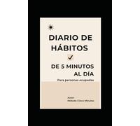 Diario de Hábitos de 5 Minutos al Día: Un método simple para construir hábitos positivos incluso si tienes poco tiempo