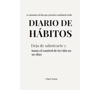 Diario de hábitos: Deja de sabotearte y toma el control de tu vida en 90 días