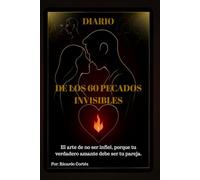 DIARIO DE LOS 60 PECADOS INVISIBLES: El arte de no ser infiel, porque tu verdadero amante debe ser tu pareja.