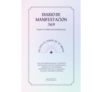 DIARIO DE MANIFESTACIÓN 369 Despierta el hábito de la manifestación: Cultiva el poder de tu mente, UNA VIDA DE BIENESTAR PLENA Y CONSCIENTE. ... DE TRANSFORMACIÓN HACIA LA FELICIDAD. SANAC