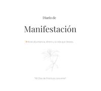 Diario de Manifestación: 90 Días para atraer Abundancia, Dinero y la vida que deseas.: Guía práctica de 90 días con ejercicios de gratitud, intención ... para manifestar la vida de tus sueños.