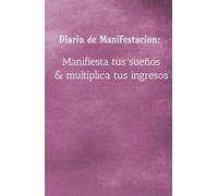 Diario de manifestación de sueños para multiplicar los ingresos y hacer realidad tus sueños: Cuaderno de Manifestación: 130 dias para afirmaciones positivas y Ejercicios de atracción