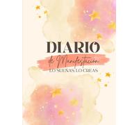 Diario de manifestación. Lo sueñas, lo creas.: Diario de Manifestación para Mujeres: Tu Guía Mágica con Técnicas Poderosas y Herramientas para Activar ... y Workbook para Crear la Vida que Deseas