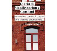 Diario de Manifestacion y Gratitud: Empieza tu plan de 90 dias para lograr una vida de abundacia: Cuaderno de Manifestacion para 90 dias, nunca habia sido tan facil lograr todos tus sueños.