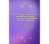 Diario de Manifestación y Gratitud: Libreta para Manifestar y Crear nuestra Vida Soñada: Diario de Manifestación: un viaje de 130 días para manifestar tus deseos y cultivar la gratitud