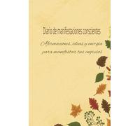 Diario de manifestaciones conscientes: manifiesta y crea la realidad a través de tus ideas y afirmaciones diarias.: Cuaderno,130 páginas para ... crea la energía para incrementar tus ingresos