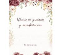 Diario de Manifestaciones y Gratitud:: Un día a la vez, Crea Abundancia y Conexión: Un espacio para soñar, agradecer y atraer lo mejor a tu vida