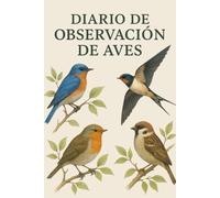 Diario de Observación de Aves. Cuaderno de Campo para el Registro de Avistamientos: Logbook de Ornitología para Anotar Especies, Hábitat y ... Para Amantes de la Naturaleza y Birdwatching.