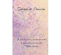 Diario de oración: Cumpliendo tus sueños y metas en la perfecta voluntad del Señor.: Cuaderno de Oración para que puedas profundizar tu relacion con Dios y alimentar tu Fe día a día.