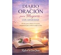 DIARIO DE ORACIÓN PARA MUJERES CON ANSIEDAD: 30 días para calmar el corazón, recuperar la paz y volver a confiar en Dios