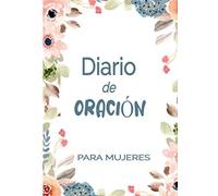Diario De Oración Para Mujeres: Diario De Estudio De La Biblia Para Ser Llenado Para Registrar Sus Versos, Oraciones Y Reflexiones. Ideal Para Organizar Su Lectura De La Biblia.