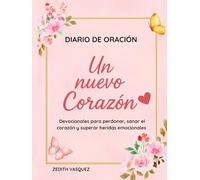 Diario de Oración Un Nuevo Corazón: Devocionales para perdonar, sanar el corazón y superar heridas emocionales /Letra grande