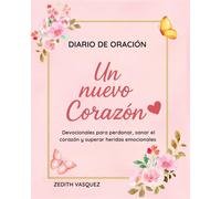 Diario de Oración Un Nuevo Corazón: Devocionales para perdonar, sanar el corazón y superar heridas emocionales /Letra grande